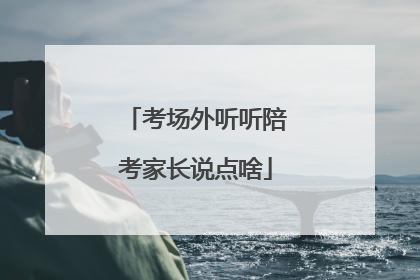 考场外听听陪考家长说点啥