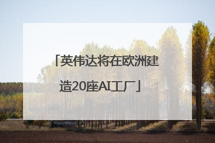 英伟达将在欧洲建造20座AI工厂
