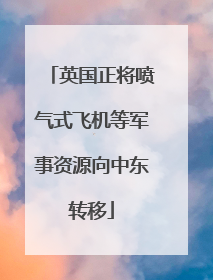 英国正将喷气式飞机等军事资源向中东转移