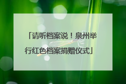 请听档案说！泉州举行红色档案捐赠仪式