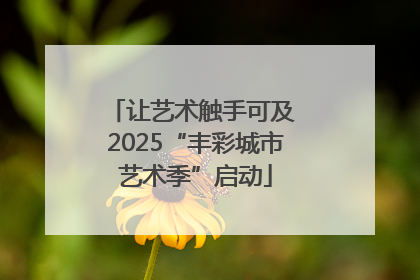 让艺术触手可及 2025“丰彩城市艺术季”启动