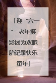 迎“六一” 老年摄影团为双胞胎记录快乐童年