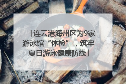 连云港海州区为9家游泳馆“体检”，筑牢夏日游泳健康防线