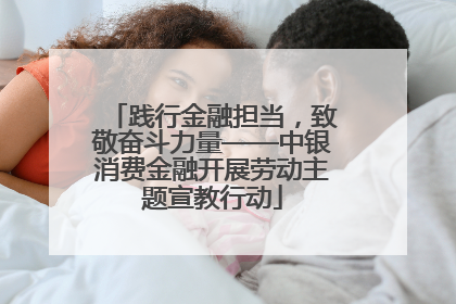 践行金融担当，致敬奋斗力量——中银消费金融开展劳动主题宣教行动