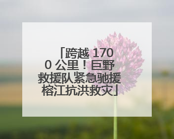跨越 1700 公里！巨野救援队紧急驰援榕江抗洪救灾