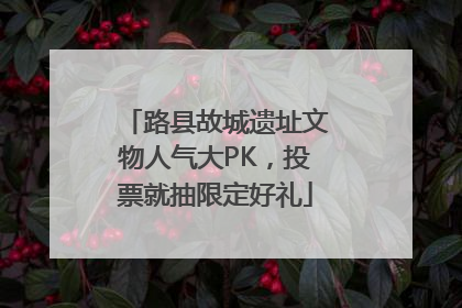 路县故城遗址文物人气大PK，投票就抽限定好礼