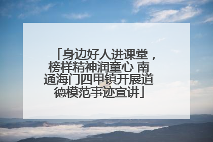 身边好人进课堂，榜样精神润童心 南通海门四甲镇开展道德模范事迹宣讲