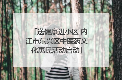 送健康进小区 内江市东兴区中医药文化惠民活动启动