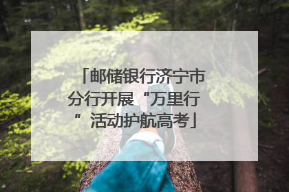 邮储银行济宁市分行开展“万里行”活动护航高考
