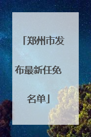 郑州市发布最新任免名单