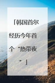 韩国首尔经历今年首个“热带夜”