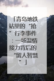 青岛地铁站里的“抢”行李事件：一场温情接力背后的“留人智慧”