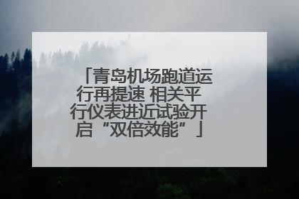 青岛机场跑道运行再提速 相关平行仪表进近试验开启“双倍效能”