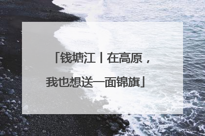 钱塘江丨在高原，我也想送一面锦旗