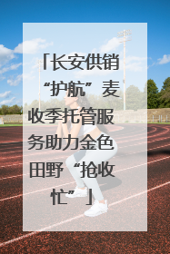 长安供销“护航”麦收季托管服务助力金色田野“抢收忙”