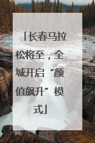 长春马拉松将至，全城开启“颜值飙升”模式