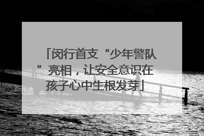 闵行首支“少年警队”亮相，让安全意识在孩子心中生根发芽