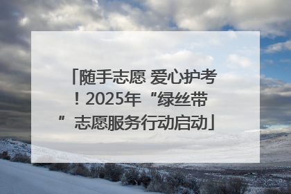 随手志愿 爱心护考！2025年“绿丝带”志愿服务行动启动