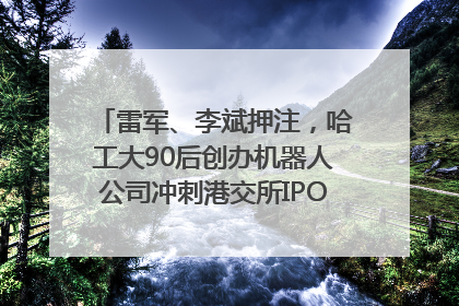 雷军、李斌押注，哈工大90后创办机器人公司冲刺港交所IPO｜IPO直通车