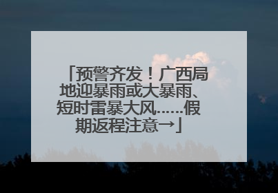 预警齐发！广西局地迎暴雨或大暴雨、短时雷暴大风……假期返程注意→