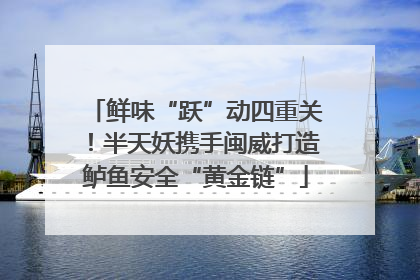鲜味“跃”动四重关！半天妖携手闽威打造鲈鱼安全“黄金链”