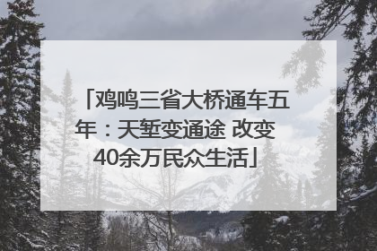 鸡鸣三省大桥通车五年：天堑变通途 改变40余万民众生活