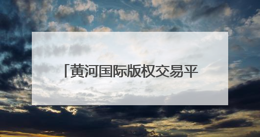 黄河国际版权交易平台上线 助推宁夏版权作品“走出去”