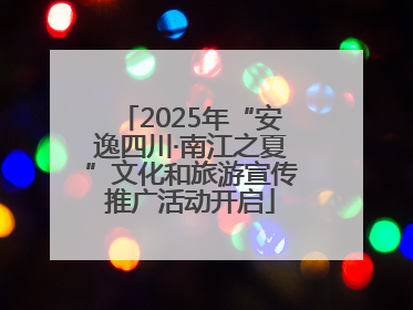 2025年“安逸四川·南江之夏”文化和旅游宣传推广活动开启