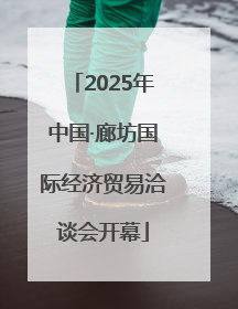 2025年中国·廊坊国际经济贸易洽谈会开幕
