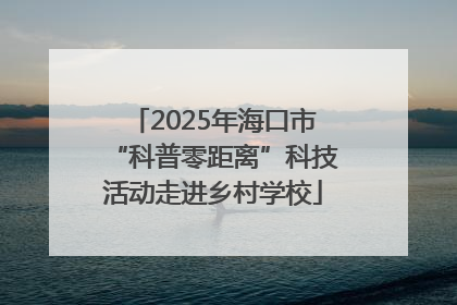 2025年海口市“科普零距离”科技活动走进乡村学校