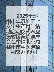 2025年邳州市建筑施工“安全生产月”活动启动仪式暨应急救援演练观摩会在中铁北京局邳州市中医院项目成功举办