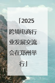 2025跨境电商行业发展交流会在郑州举行