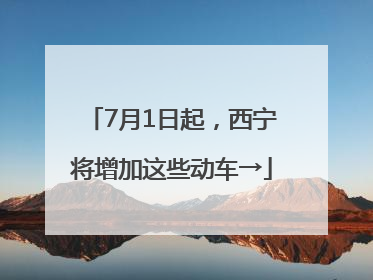 7月1日起，西宁将增加这些动车→
