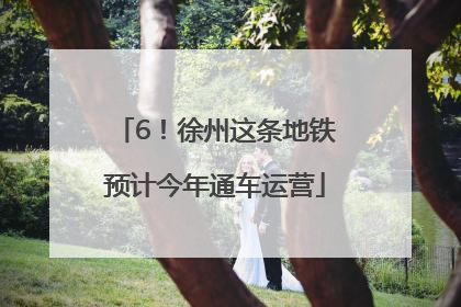 6！徐州这条地铁预计今年通车运营