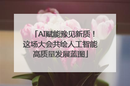 AI赋能豫见新质！这场大会共绘人工智能高质量发展蓝图